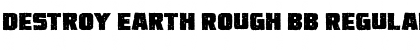 Download Destroy Earth Rough BB Font Download Destroy Earth Rough BB Font