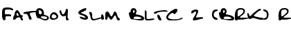 Download Fatboy Slim BLTC 2 (BRK) Font Download Fatboy Slim BLTC 2 (BRK) Font