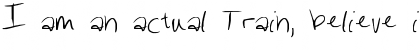 Download I am an actual Train, believe it or not, believe it or not Font Download I am an actual Train, believe it or not, believe it or not Font