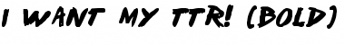 Download I Want My TTR! (Bold) Font Download I Want My TTR! (Bold) Font