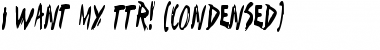 Download I Want My TTR! (Condensed) Font Download I Want My TTR! (Condensed) Font