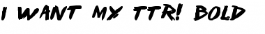 Download I Want My TTR! Bold Font Download I Want My TTR! Bold Font
