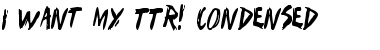 Download I Want My TTR! Condensed Font Download I Want My TTR! Condensed Font